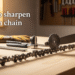 how to sharpen a chainsaw chain​